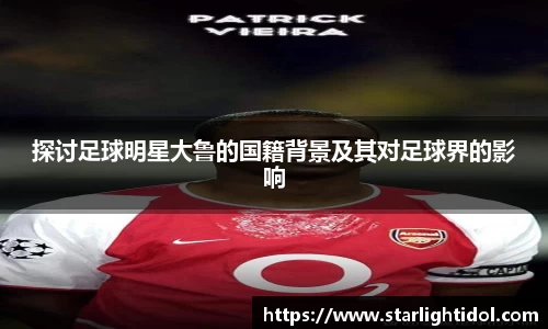 探讨足球明星大鲁的国籍背景及其对足球界的影响
